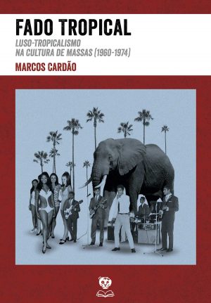 Fado Tropical. Luso-Tropicalismo na Cultura de Massas (1960-1974)