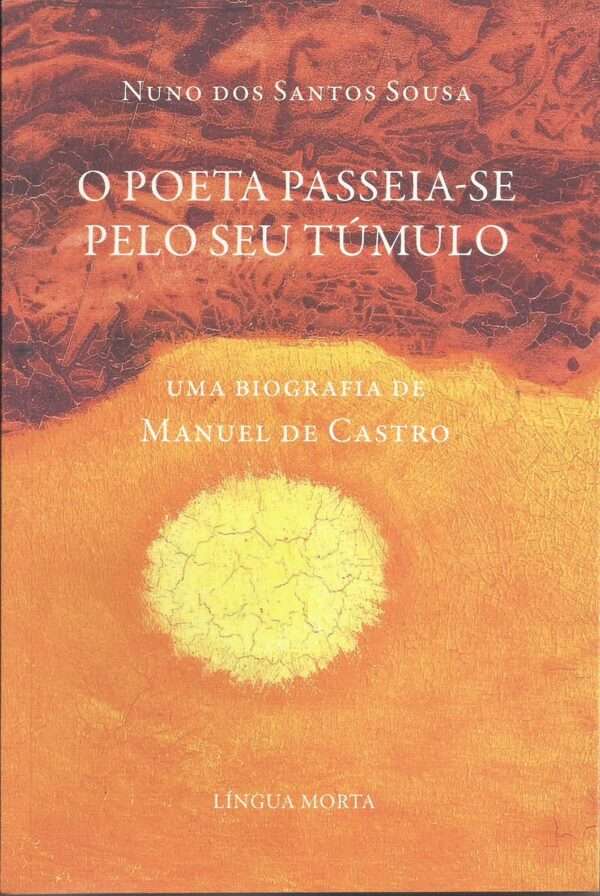 O Poeta Passeia-se Pelo Seu Túmulo – Uma biografia de Manuel de Castro