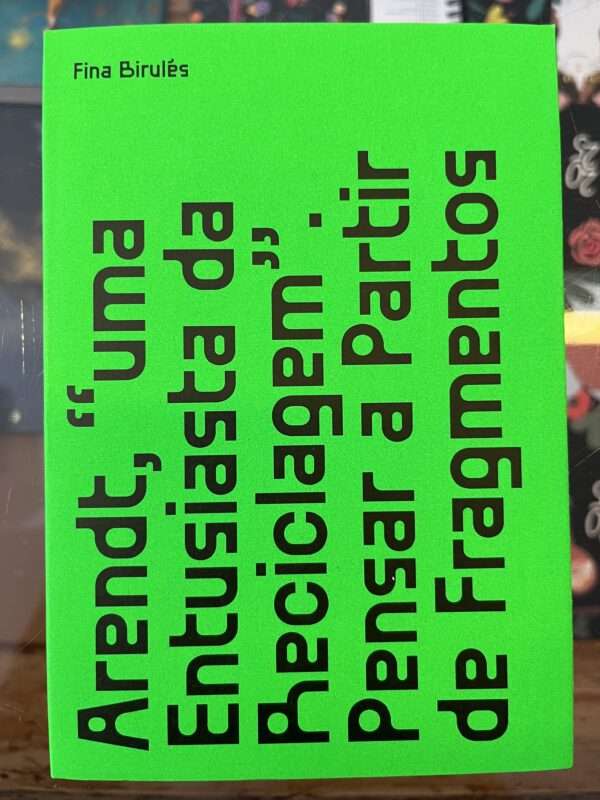 Arendt, “uma entusiasta da reciclagem”. Pensar a partir de fragmentos / Arendt, “an Enthusiastic Recycler”. Thinking from Fragments