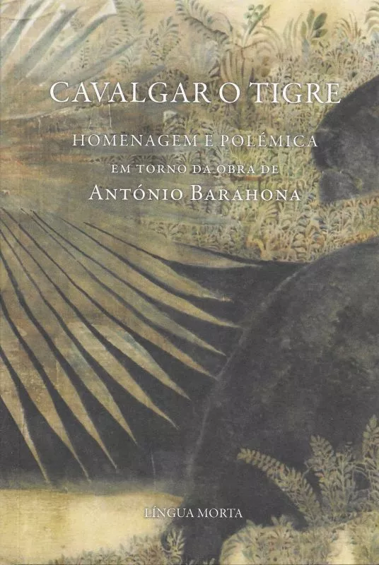 Cavalgar o Tigre – homenagem e polémica em torno da obra de António Barahona Cavalgar o Tigre – homenagem e polémica em torno da obra de António Barahona