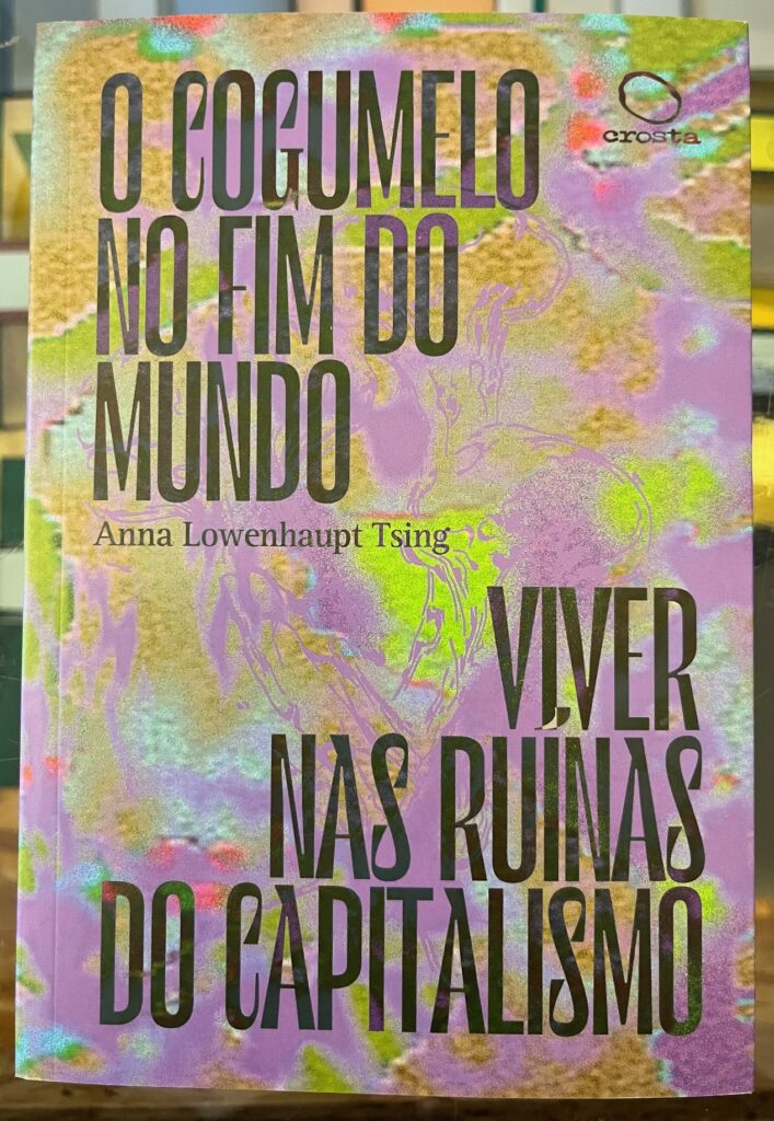 O Cogumelo no Fim do Mundo, Viver nas Ruínas do Capitalismo O Cogumelo no Fim do Mundo, Viver nas Ruínas do Capitalismo