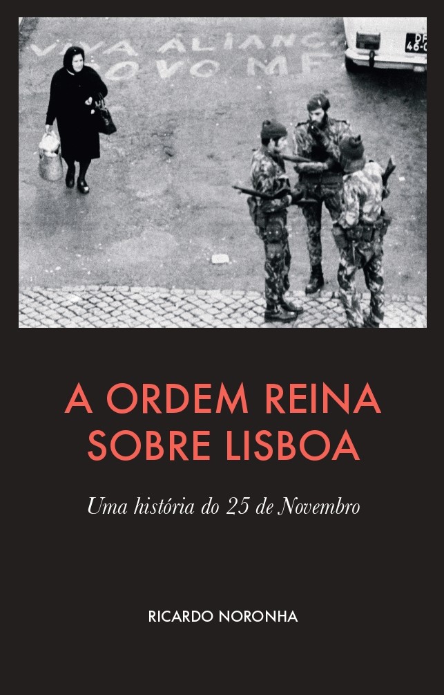 A Ordem Reina Sobre Lisboa. Uma história do 25 de Novembro