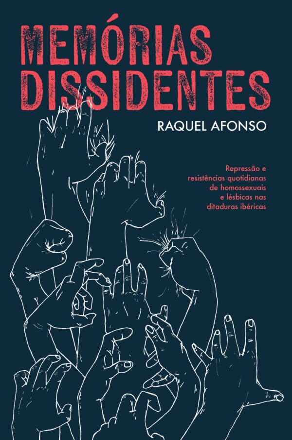 Memórias Dissidentes. Repressão e resistências quotidianas de homossexuais e lésbicas nas ditaduras ibéricas