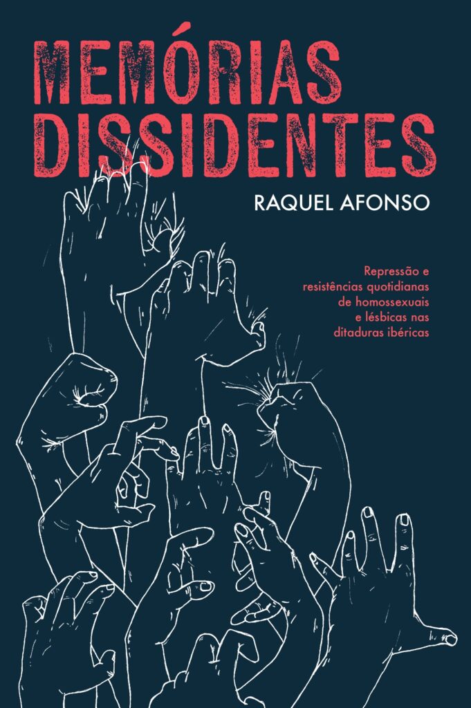 Memórias Dissidentes. Repressão e resistências quotidianas de homossexuais e lésbicas nas ditaduras ibéricas