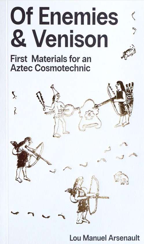 Of Enemies & Venison: First Materials for an Aztec Cosmotechnic