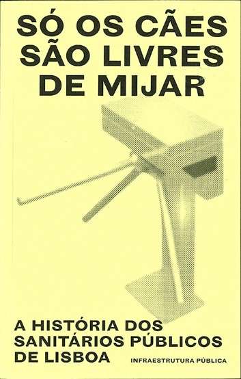 Só Os Cães São Livres De Mijar, A história dos sanitários públicos de Lisboa
