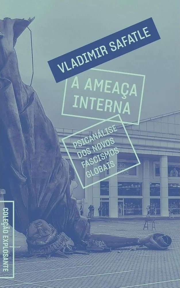 A Ameaça Interna. Psicanálise dos novos fascismos globais