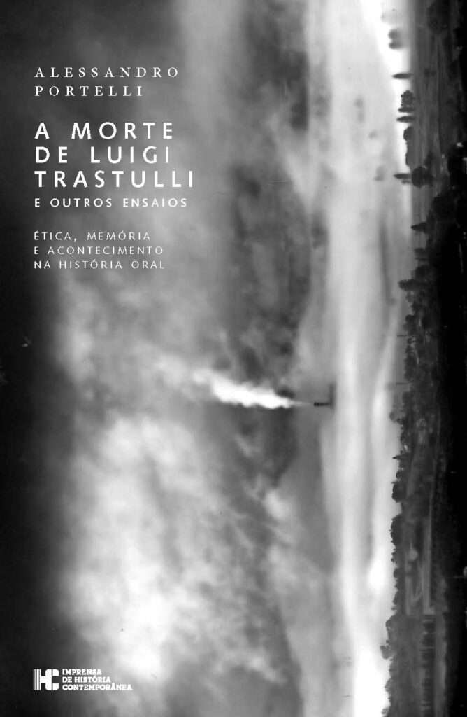 A morte de Luigi Trastulli e outros ensaios. Ética, memória e acontecimento na história oral A morte de Luigi Trastulli e outros ensaios. Ética, memória e acontecimento na história oral