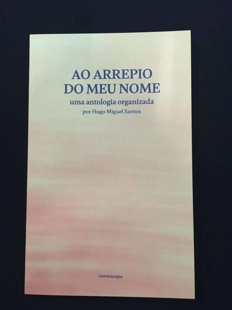 Ao arrepio do meu nome. Uma antologia organizada por Hugo Miguel Santos Ao arrepio do meu nome. Uma antologia organizada por Hugo Miguel Santos