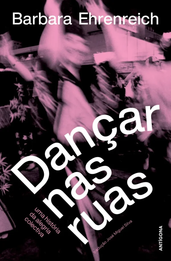 Dançar nas Ruas. Uma História da Alegria Colectiva